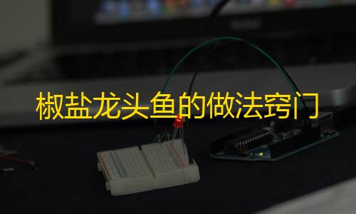 三角洲行动科技辅助手游椒盐龙头鱼的做法窍门